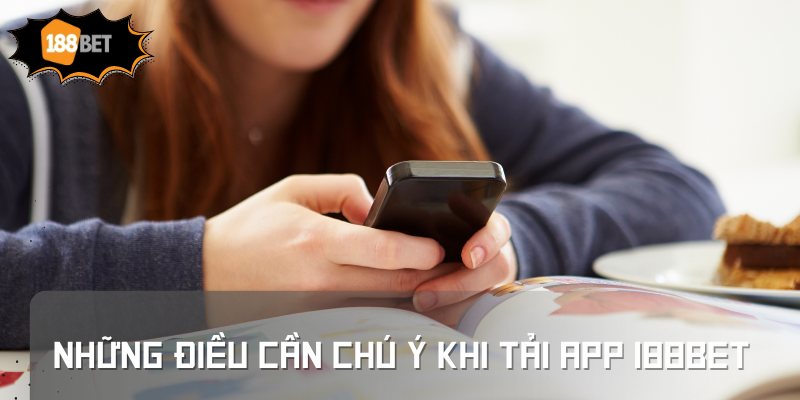 Những điều cần chú ý khi tải app 188BET